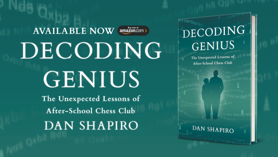 Decoding Genius: The Unexpected Lessons of After-School Chess Club by Dan Shapiro, available now on Amazon