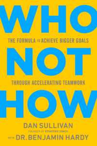 Who Not How by Dan Sullivan and Dr. Benjamin P. Hardy