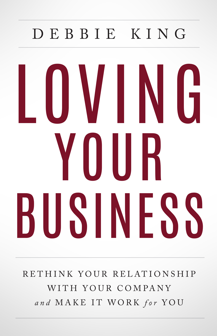 Loving Your Business: Rethink Your Relationship with Your Company and Make it Work for You